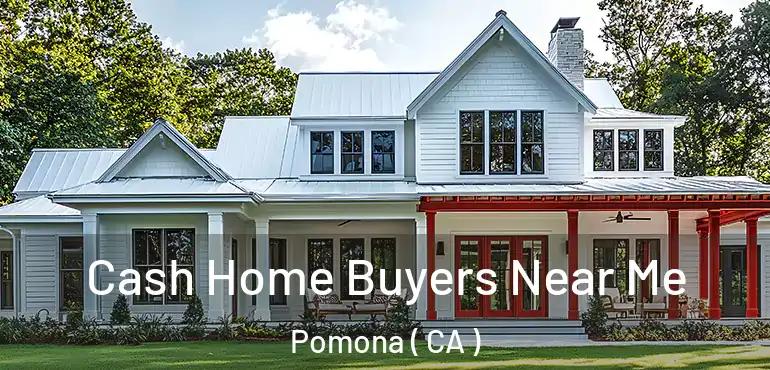  Cash Home Buyers Near Me Pomona ( CA )