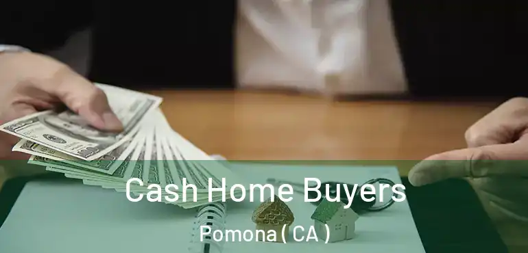  Cash Home Buyers Pomona ( CA )