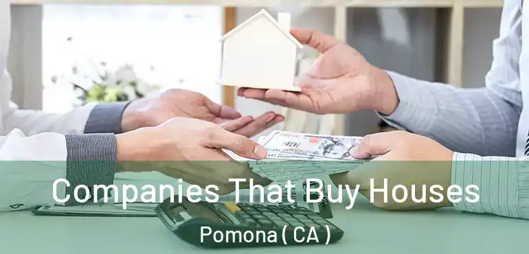  Companies That Buy Houses Pomona ( CA )