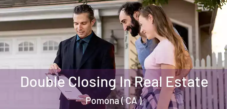  Double Closing In Real Estate Pomona ( CA )