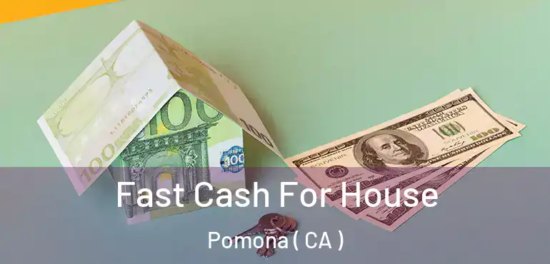  Fast Cash For House Pomona ( CA )
