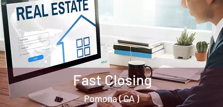  Fast Closing Pomona ( CA )