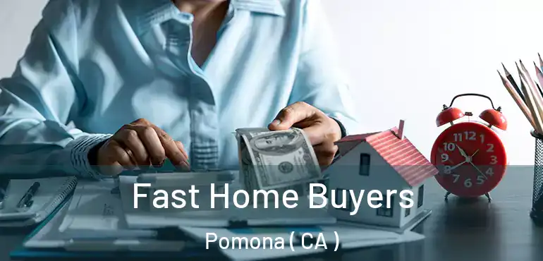  Fast Home Buyers Pomona ( CA )