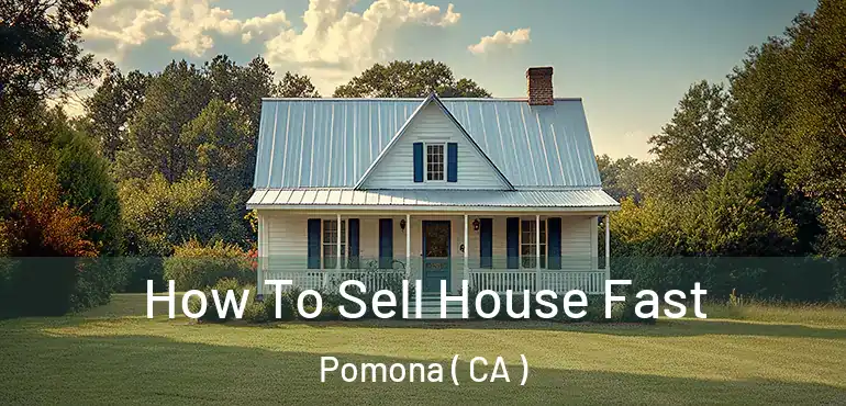  How To Sell House Fast Pomona ( CA )