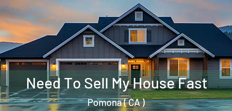  Need To Sell My House Fast Pomona ( CA )