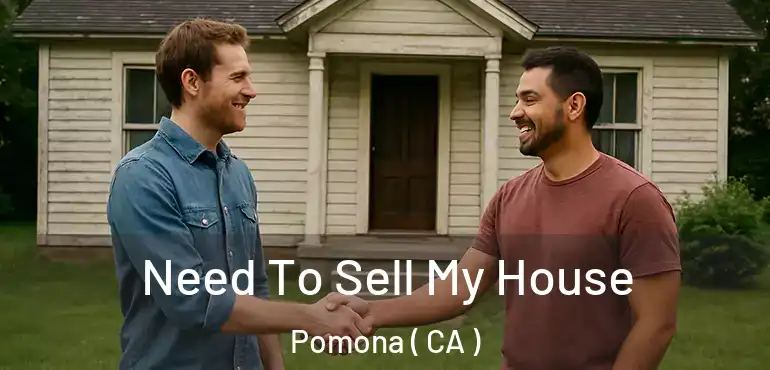  Need To Sell My House Pomona ( CA )