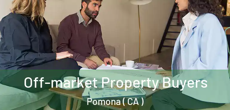 Off-market Property Buyers Pomona ( CA )