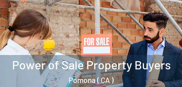  Power of Sale Property Buyers Pomona ( CA )