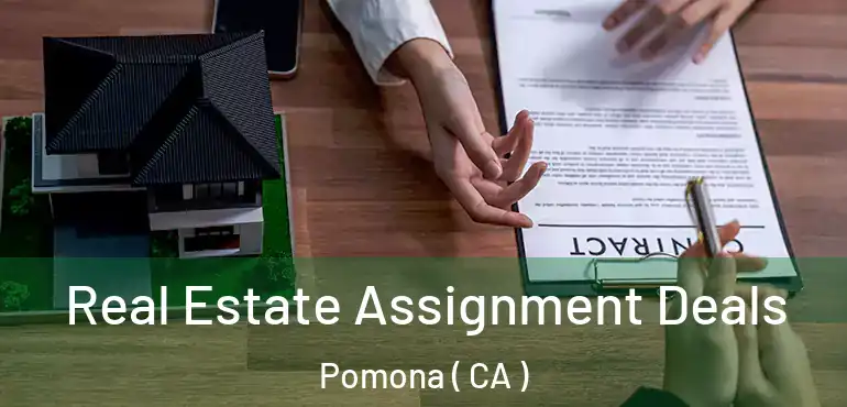  Real Estate Assignment Deals Pomona ( CA )