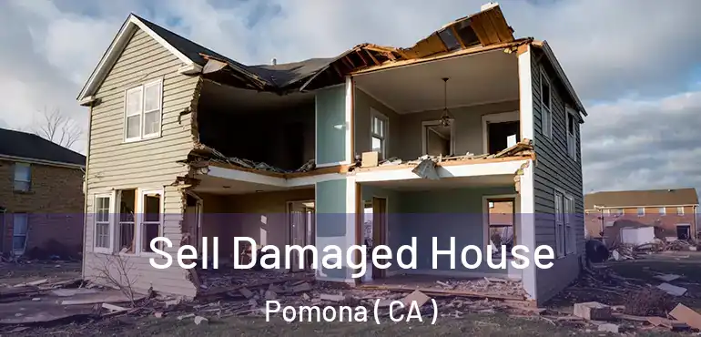  Sell Damaged House Pomona ( CA )