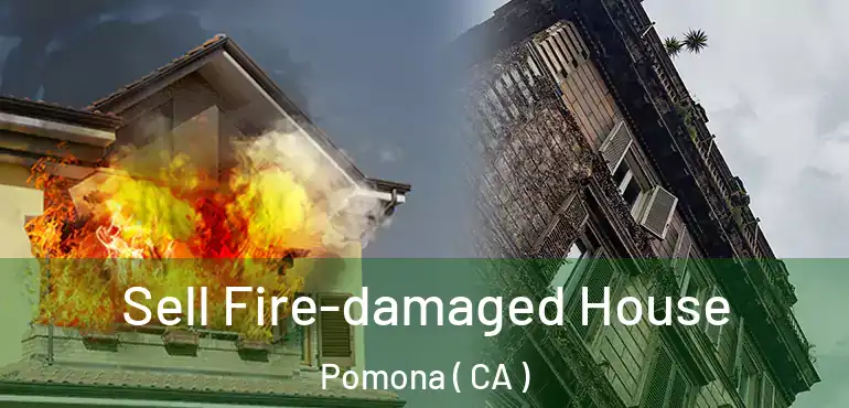  Sell Fire-damaged House Pomona ( CA )