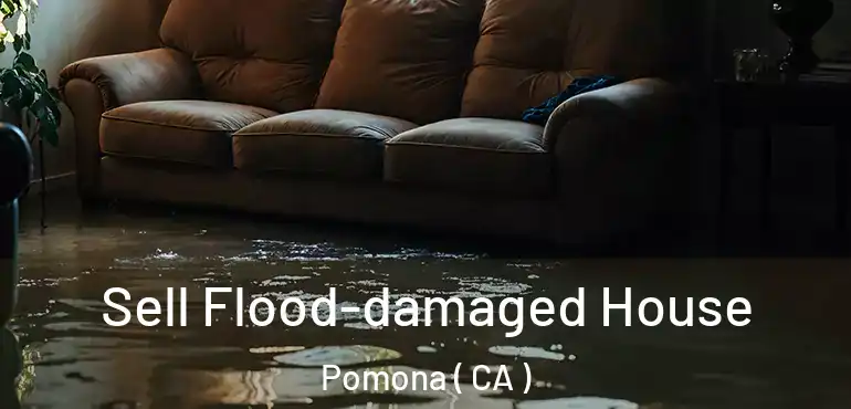  Sell Flood-damaged House Pomona ( CA )