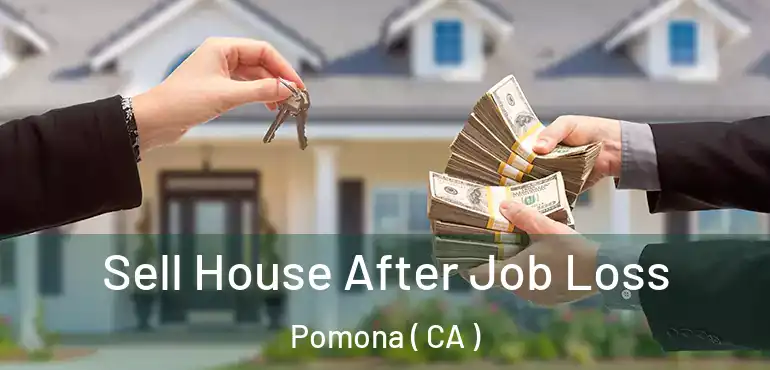  Sell House After Job Loss Pomona ( CA )