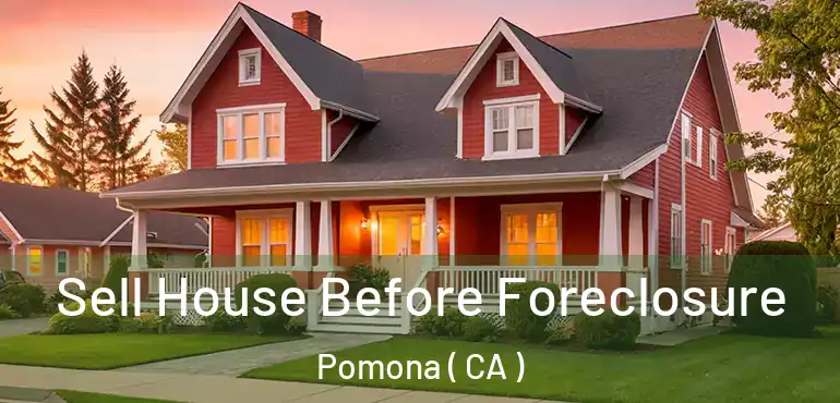  Sell House Before Foreclosure Pomona ( CA )