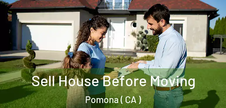  Sell House Before Moving Pomona ( CA )