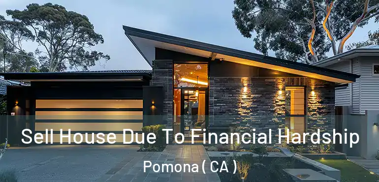  Sell House Due To Financial Hardship Pomona ( CA )