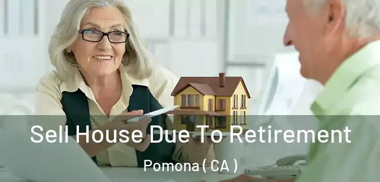  Sell House Due To Retirement Pomona ( CA )