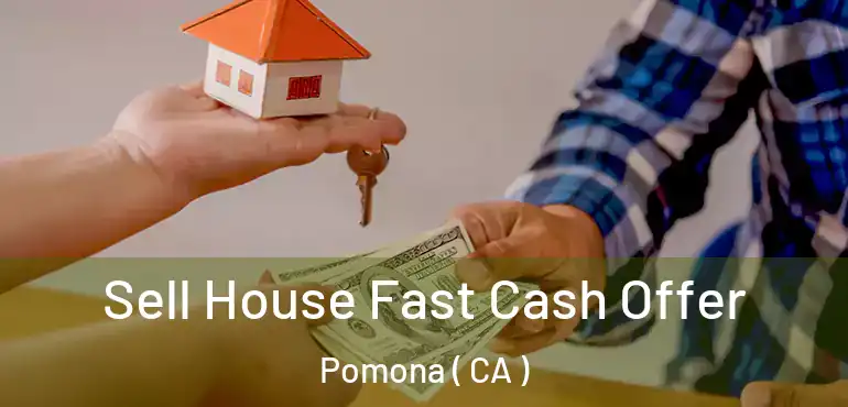  Sell House Fast Cash Offer Pomona ( CA )