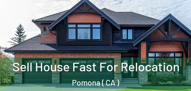  Sell House Fast For Relocation Pomona ( CA )