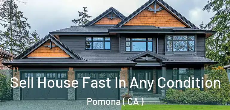  Sell House Fast In Any Condition Pomona ( CA )