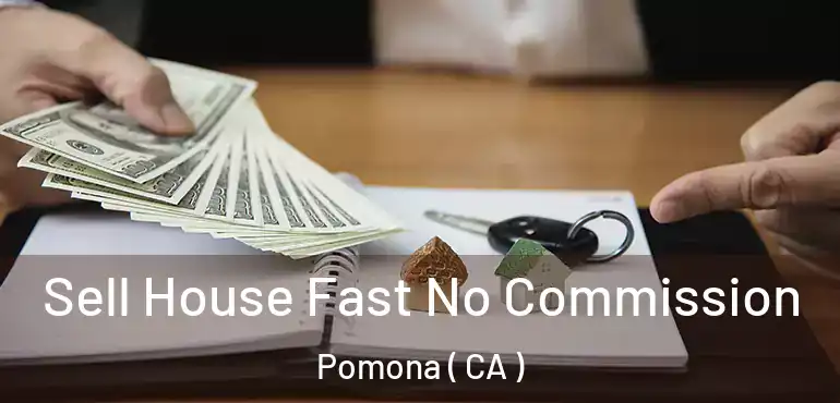  Sell House Fast No Commission Pomona ( CA )