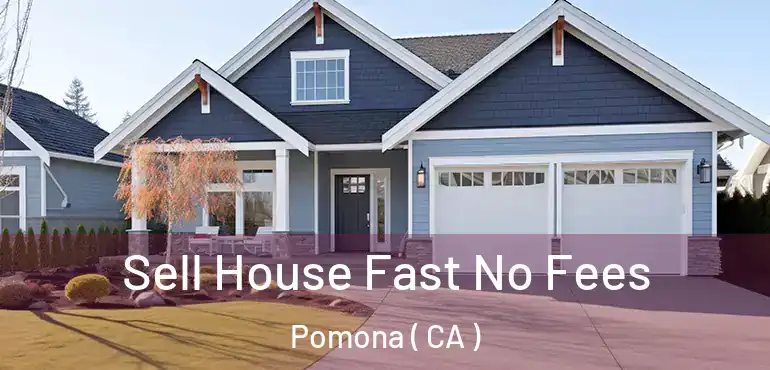  Sell House Fast No Fees Pomona ( CA )