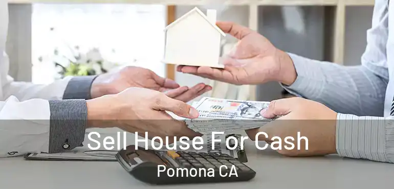  Sell House For Cash Pomona CA
