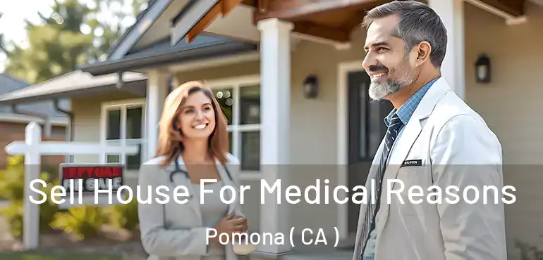  Sell House For Medical Reasons Pomona ( CA )