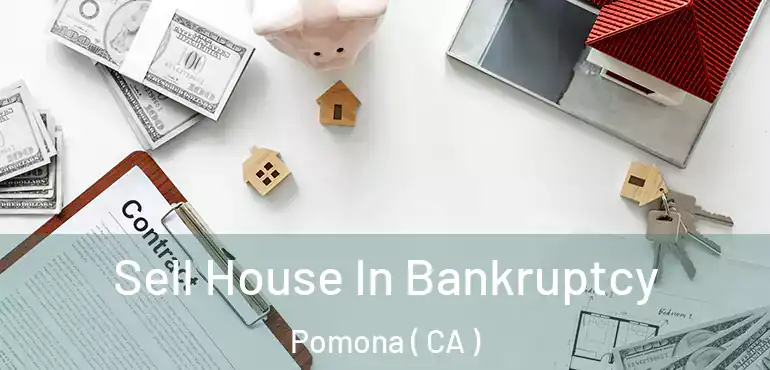  Sell House In Bankruptcy Pomona ( CA )