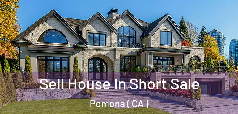  Sell House In Short Sale Pomona ( CA )