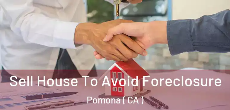  Sell House To Avoid Foreclosure Pomona ( CA )
