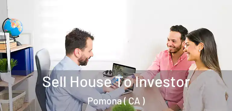  Sell House To Investor Pomona ( CA )