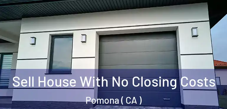  Sell House With No Closing Costs Pomona ( CA )