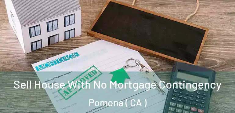  Sell House With No Mortgage Contingency Pomona ( CA )