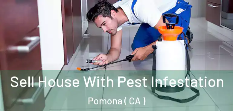  Sell House With Pest Infestation Pomona ( CA )