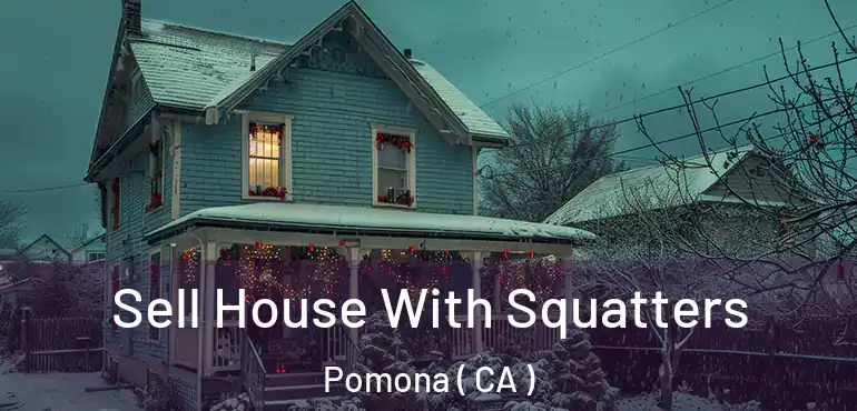  Sell House With Squatters Pomona ( CA )