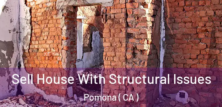  Sell House With Structural Issues Pomona ( CA )