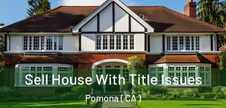  Sell House With Title Issues Pomona ( CA )