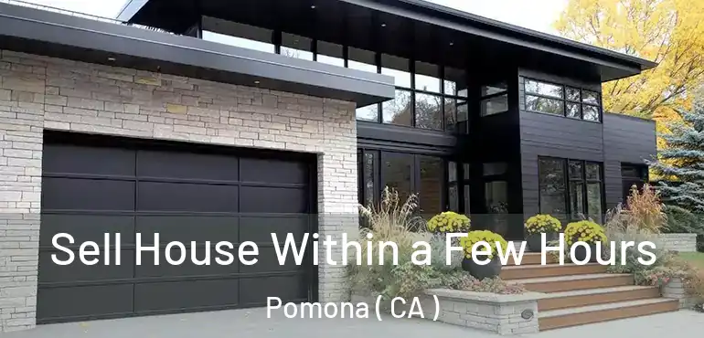  Sell House Within a Few Hours Pomona ( CA )
