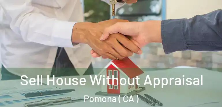  Sell House Without Appraisal Pomona ( CA )