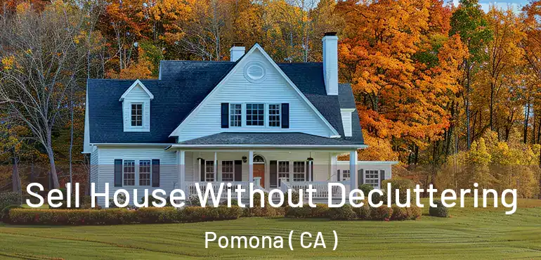  Sell House Without Decluttering Pomona ( CA )
