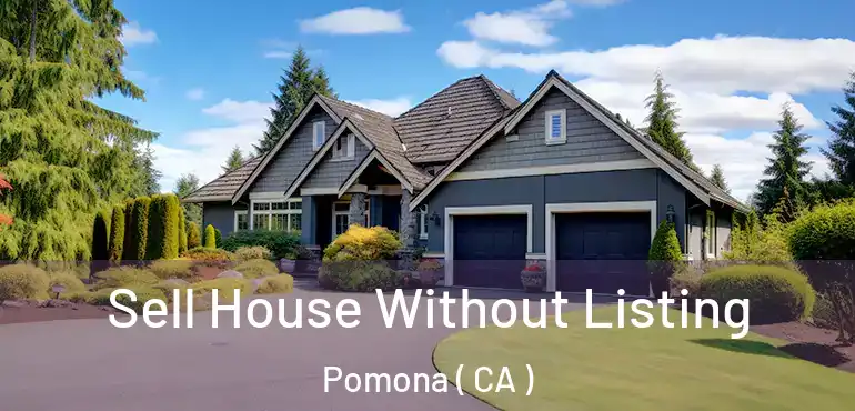  Sell House Without Listing Pomona ( CA )
