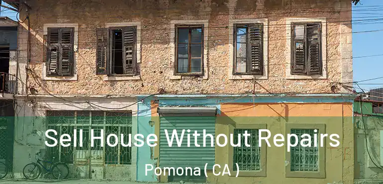  Sell House Without Repairs Pomona ( CA )