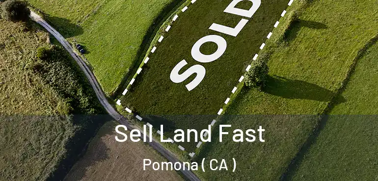  Sell Land Fast Pomona ( CA )