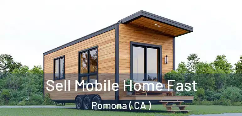  Sell Mobile Home Fast Pomona ( CA )