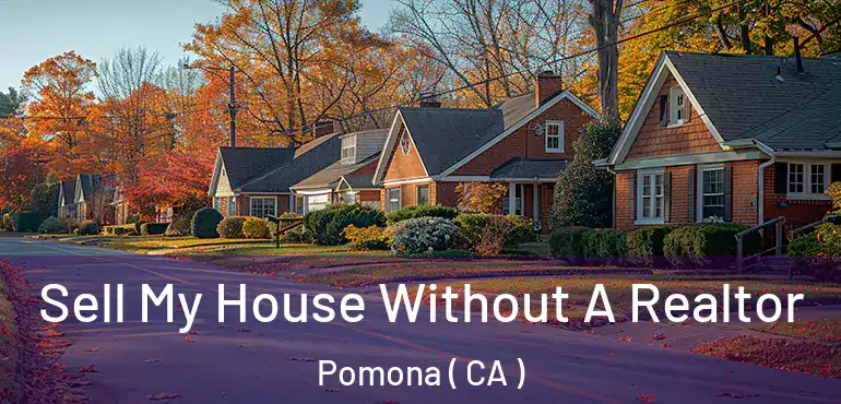  Sell My House Without A Realtor Pomona ( CA )