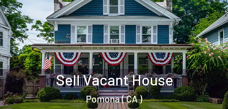  Sell Vacant House Pomona ( CA )