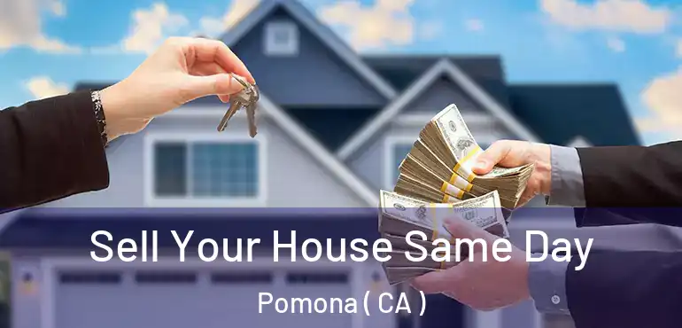  Sell Your House Same Day Pomona ( CA )