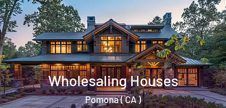  Wholesaling Houses Pomona ( CA )